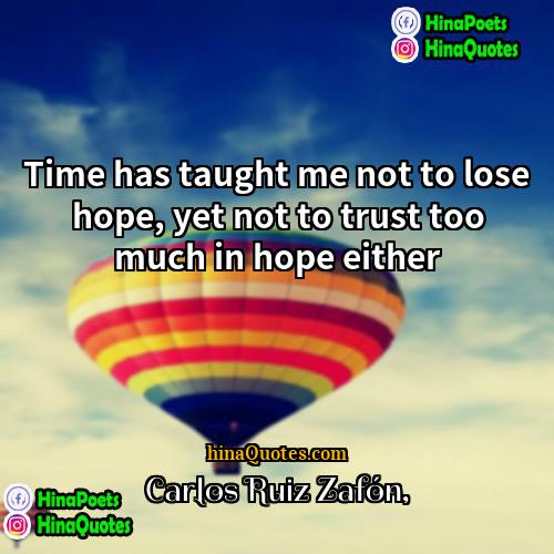Carlos Ruiz Zafón Quotes | Time has taught me not to lose